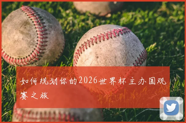 如何规划你的2026世界杯主办国观赛之旅